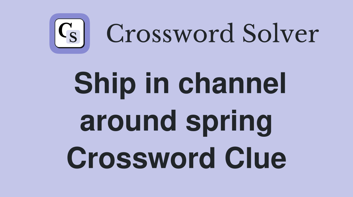 Ship in channel around spring Crossword Clue