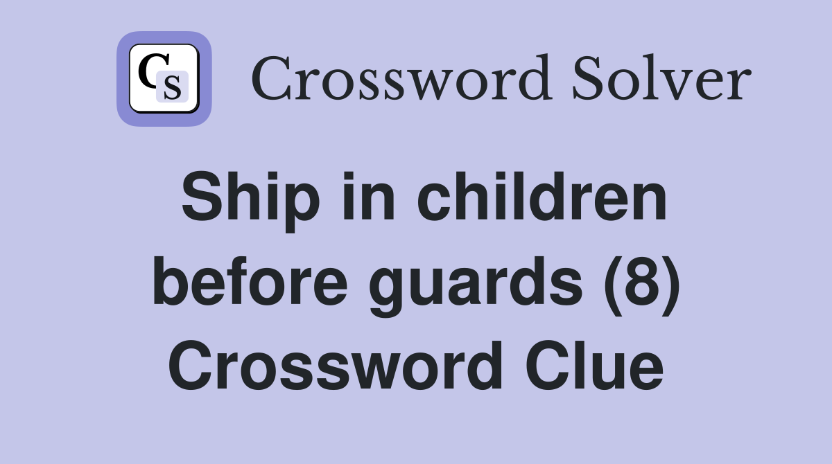 Ship in children before guards (8) Crossword Clue