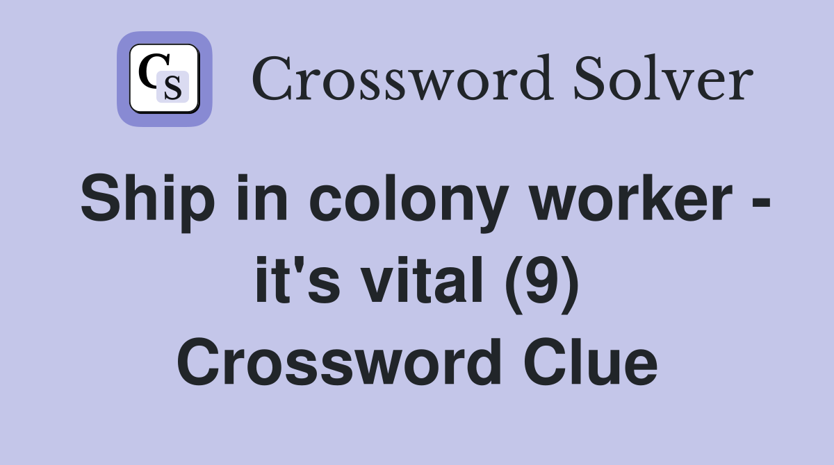 Ship in colony worker - it's vital (9) Crossword Clue