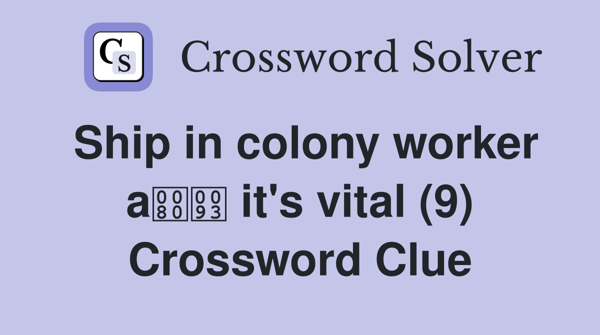 Ship in colony worker a it's vital (9) Crossword Clue