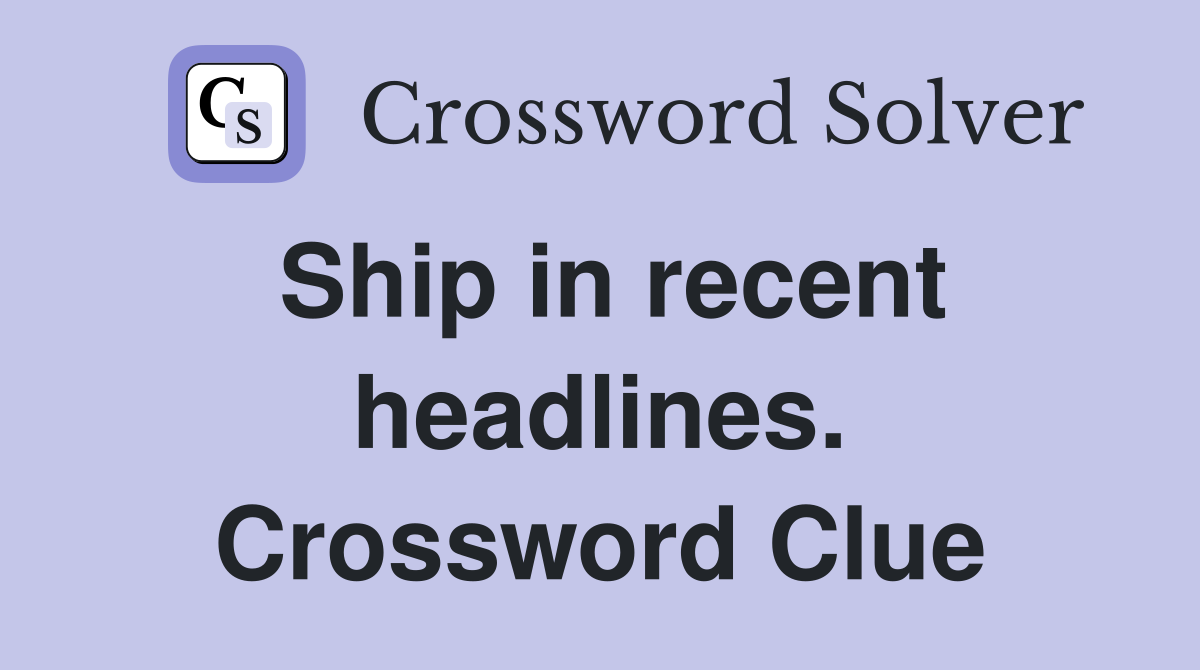 Ship in recent headlines. Crossword Clue
