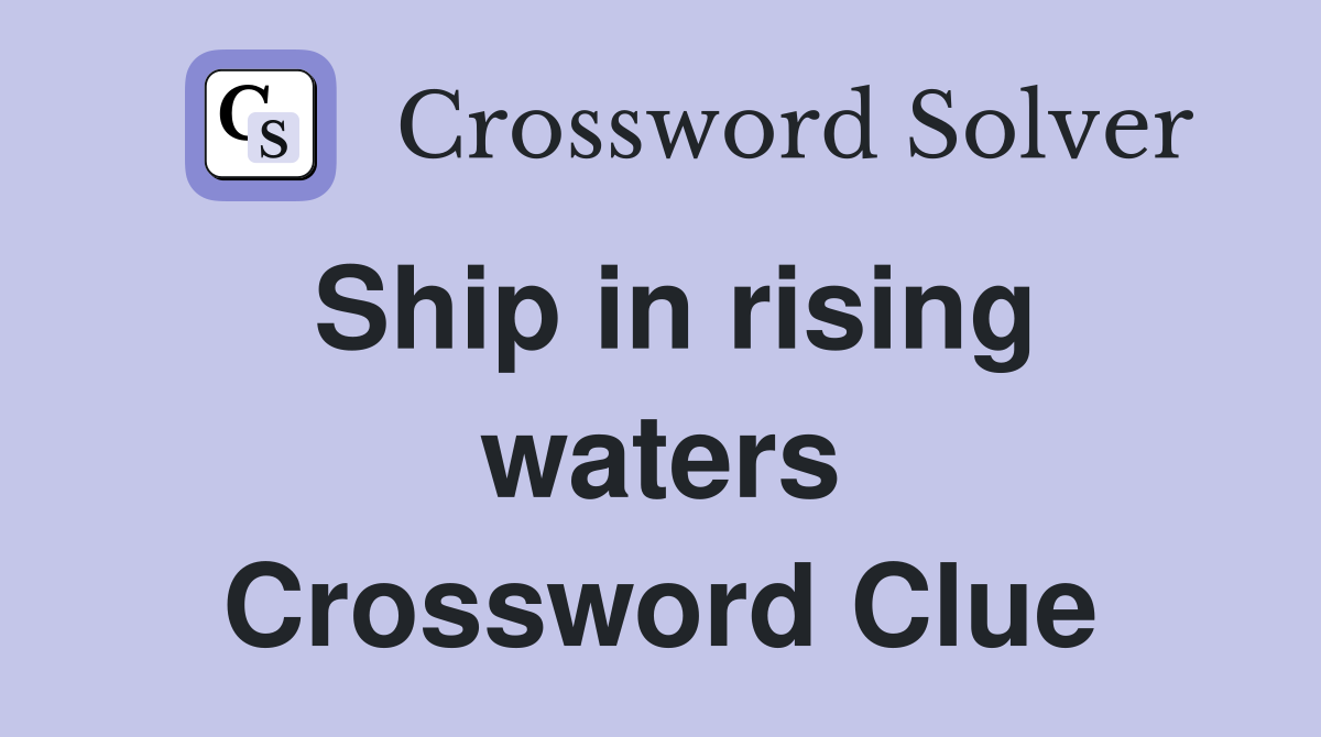 Ship in rising waters Crossword Clue