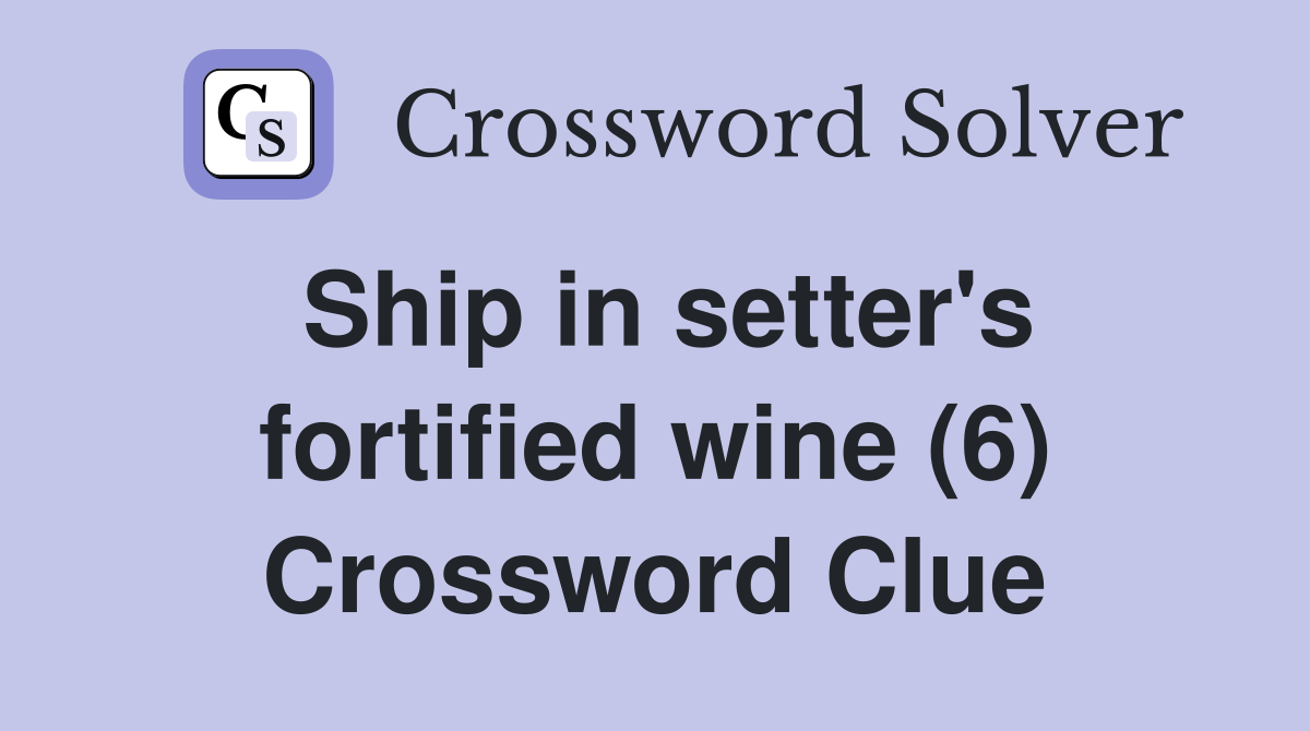 Ship in setter's fortified wine (6) Crossword Clue