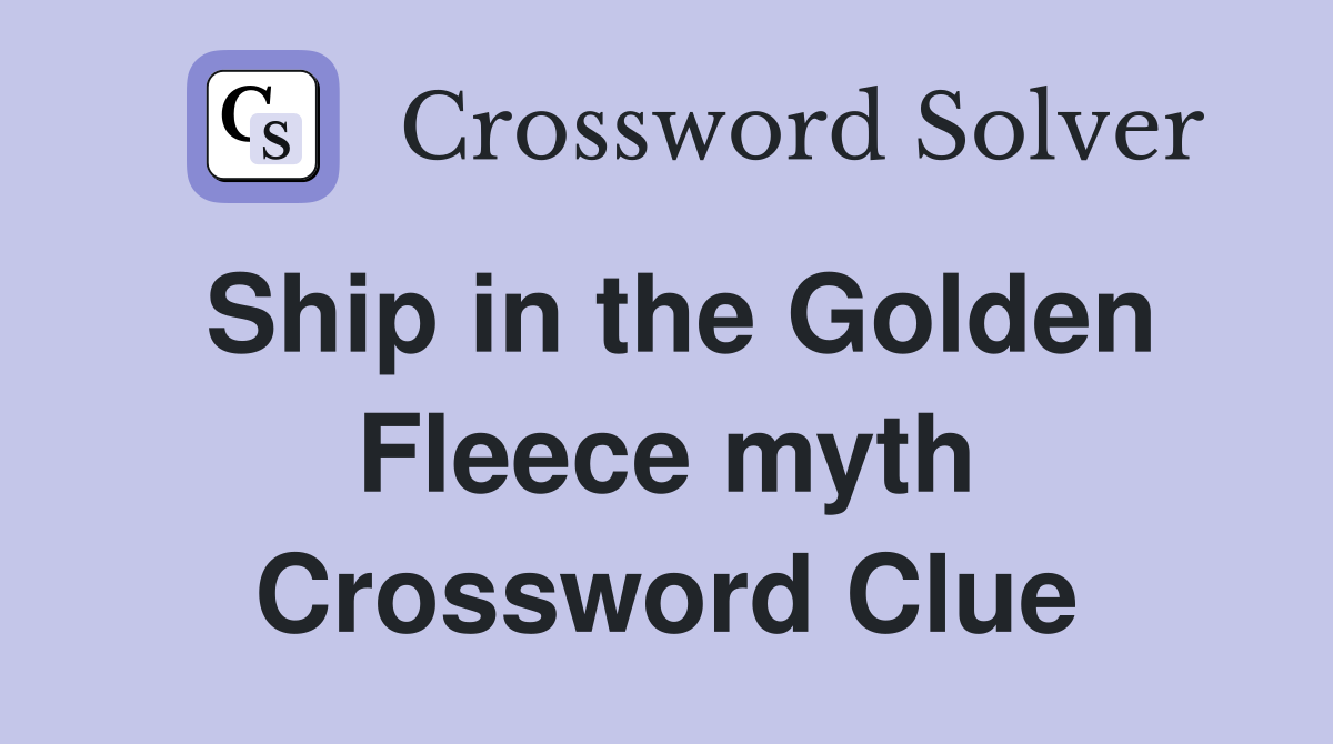 Ship in the Golden Fleece myth Crossword Clue