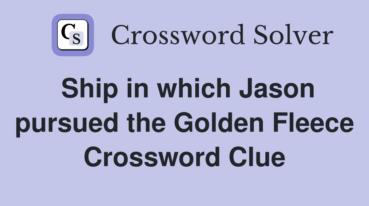 Ship in which Jason pursued the Golden Fleece Crossword Clue