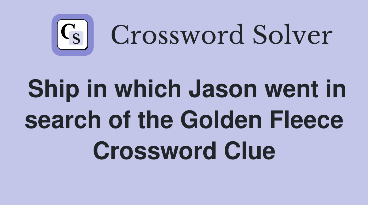 Ship in which Jason went in search of the Golden Fleece Crossword Clue
