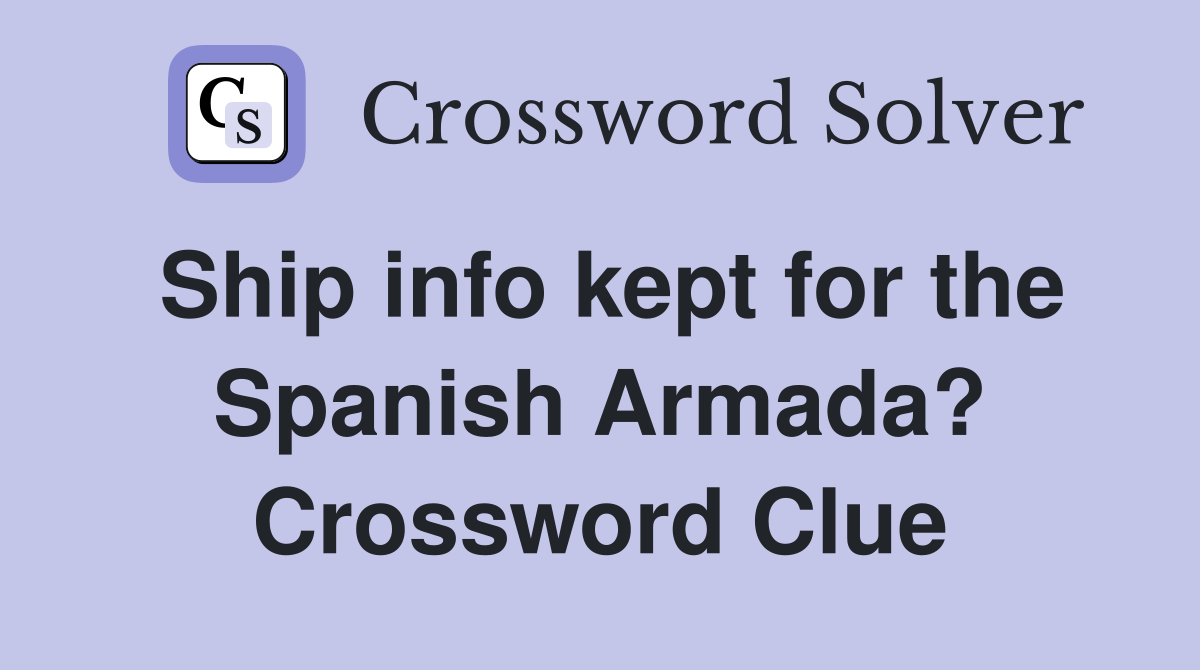 Ship info kept for the Spanish Armada? Crossword Clue