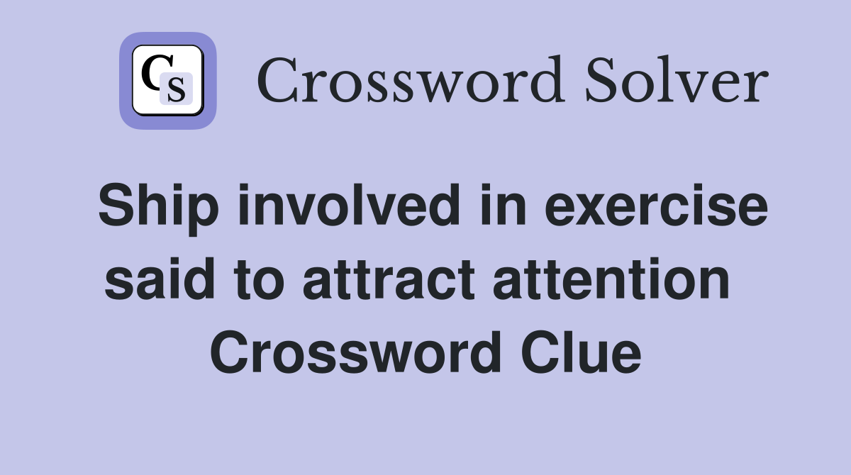 Ship involved in exercise said to attract attention  Crossword Clue