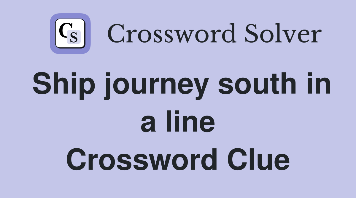Ship journey south in a line Crossword Clue