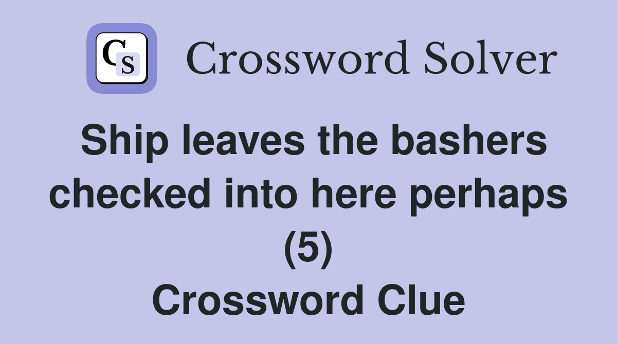 Ship leaves the bashers checked into here perhaps (5) Crossword Clue