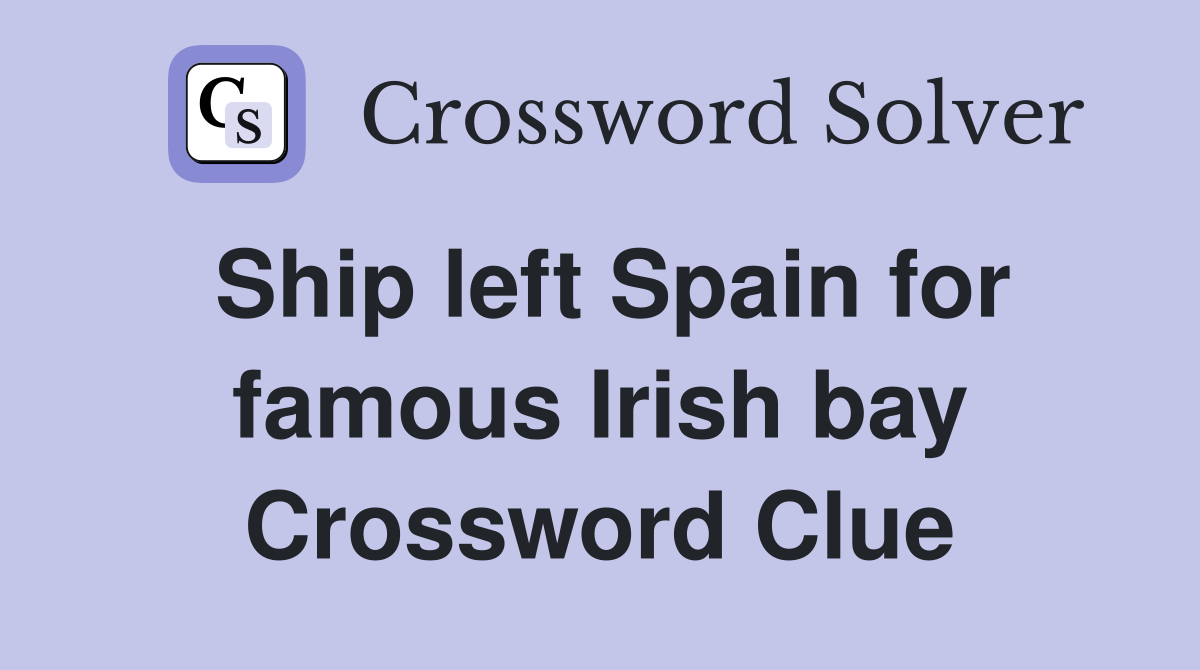 Ship left Spain for famous Irish bay Crossword Clue