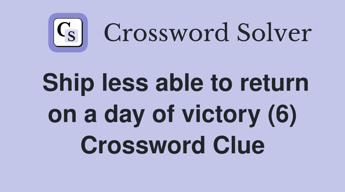 Ship less able to return on a day of victory (6) Crossword Clue