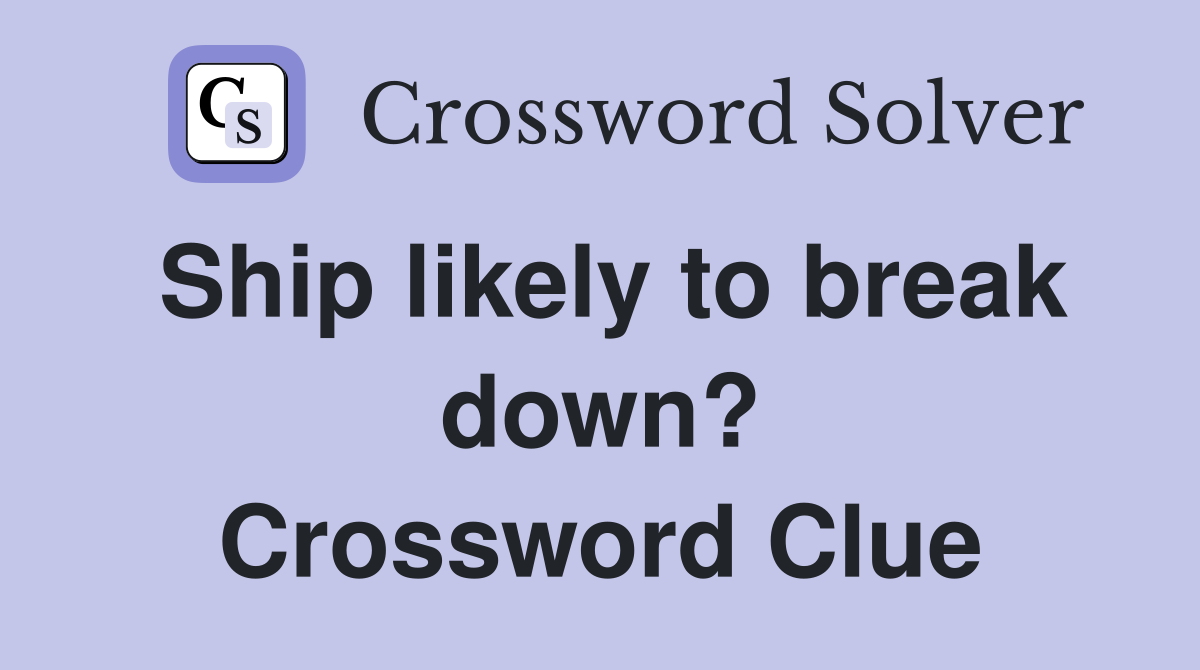 Ship likely to break down? Crossword Clue
