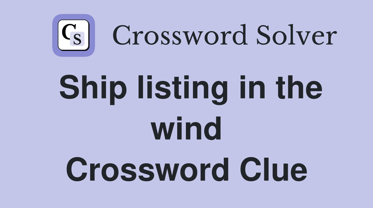 Ship listing in the wind Crossword Clue