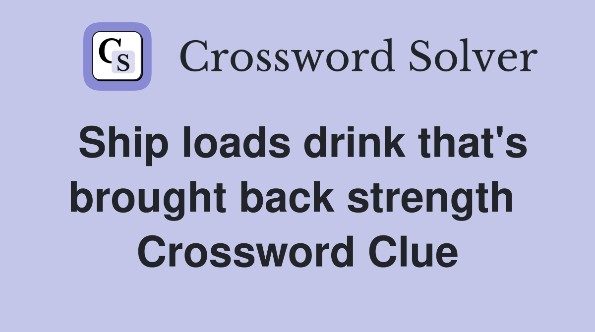 Ship loads drink that's brought back strength  Crossword Clue