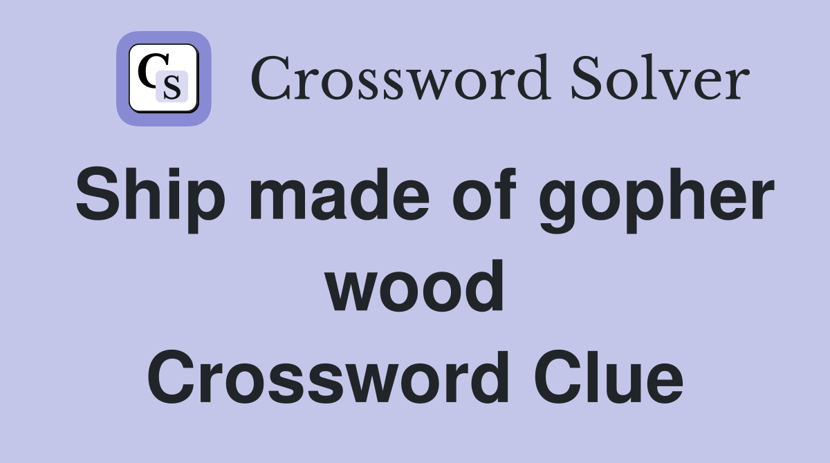 Ship made of gopher wood Crossword Clue