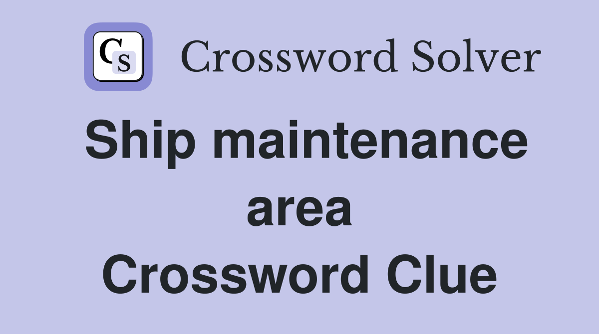 Ship maintenance area Crossword Clue