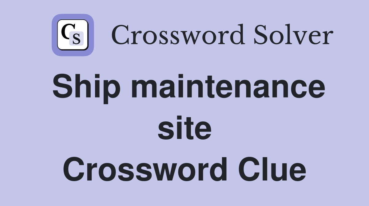 Ship maintenance site Crossword Clue