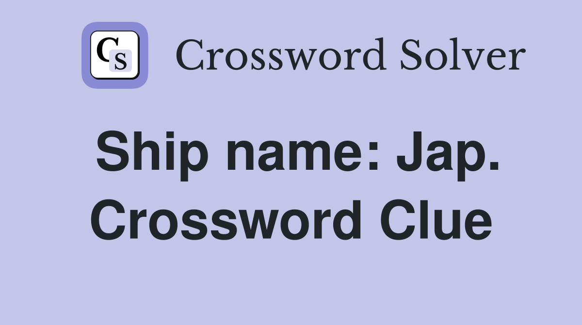 Ship name: Jap. Crossword Clue