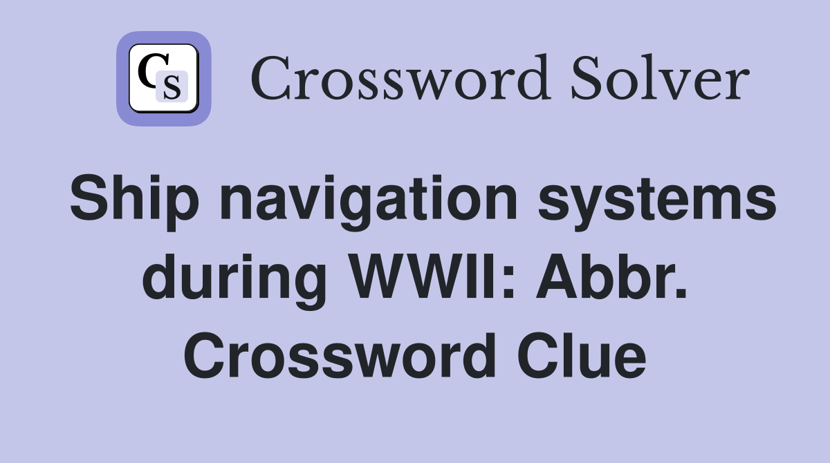 Ship navigation systems during WWII: Abbr. Crossword Clue