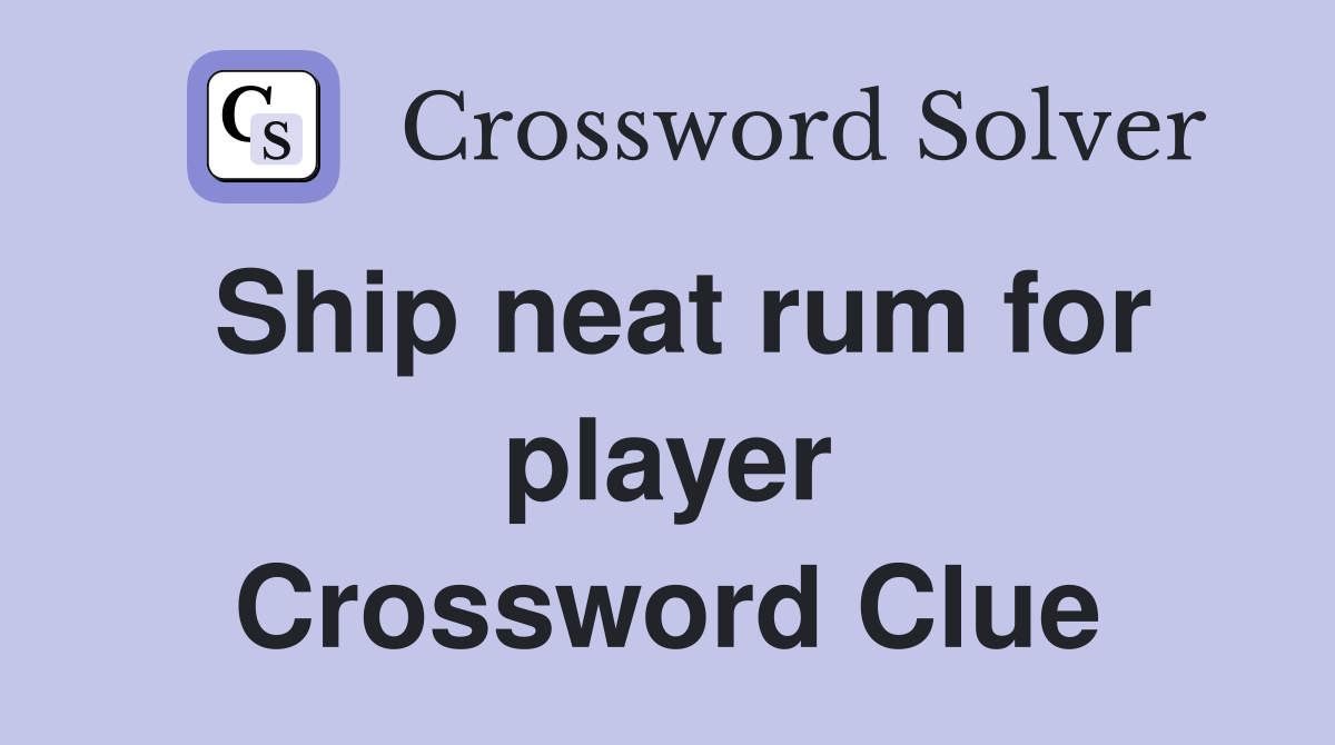 Ship neat rum for player Crossword Clue