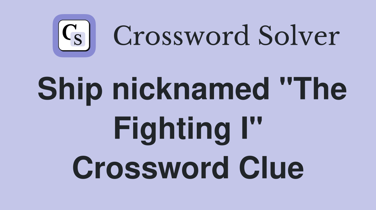 Ship nicknamed "The Fighting I" Crossword Clue