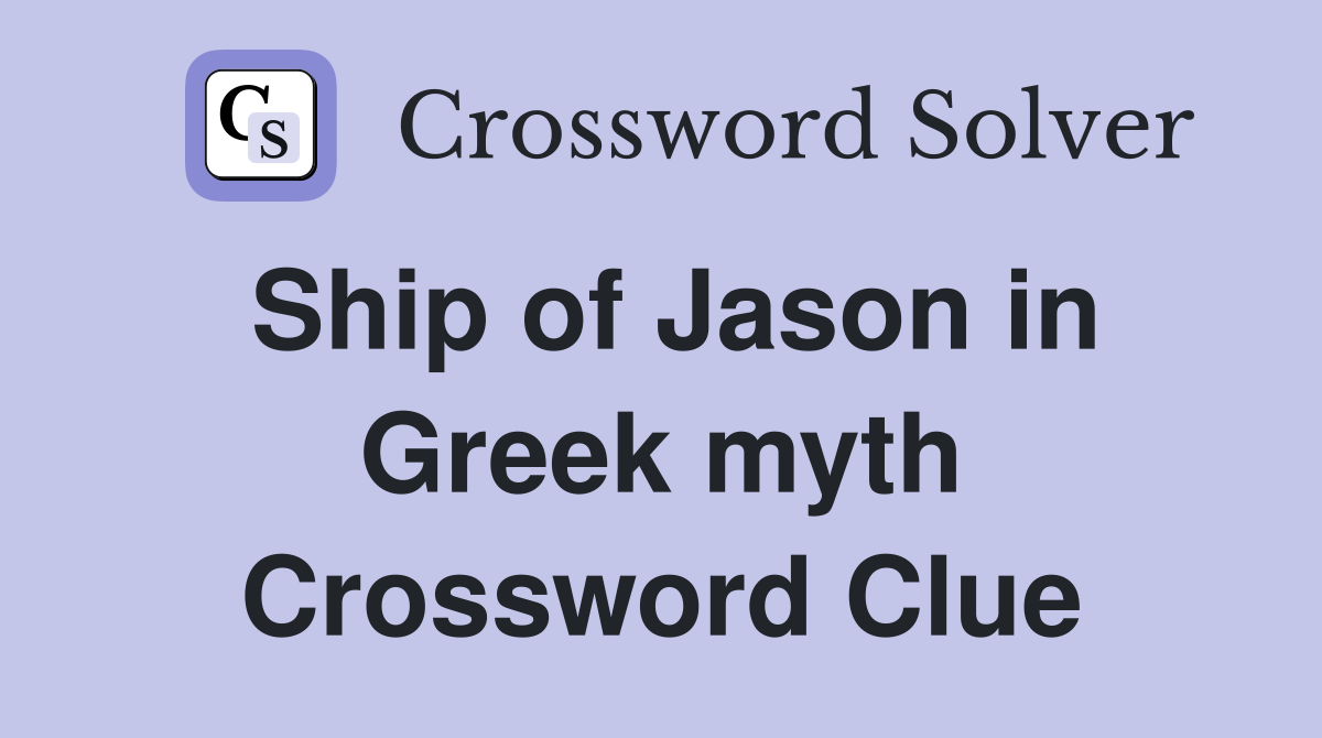 Ship of Jason in Greek myth Crossword Clue