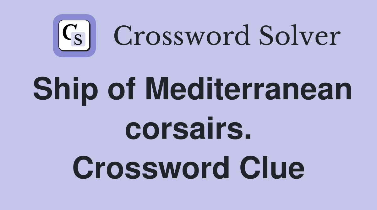 Ship of Mediterranean corsairs. Crossword Clue