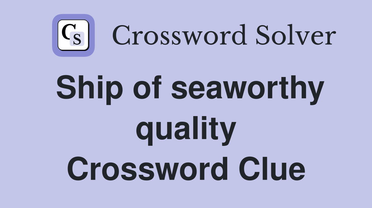 Ship of seaworthy quality Crossword Clue
