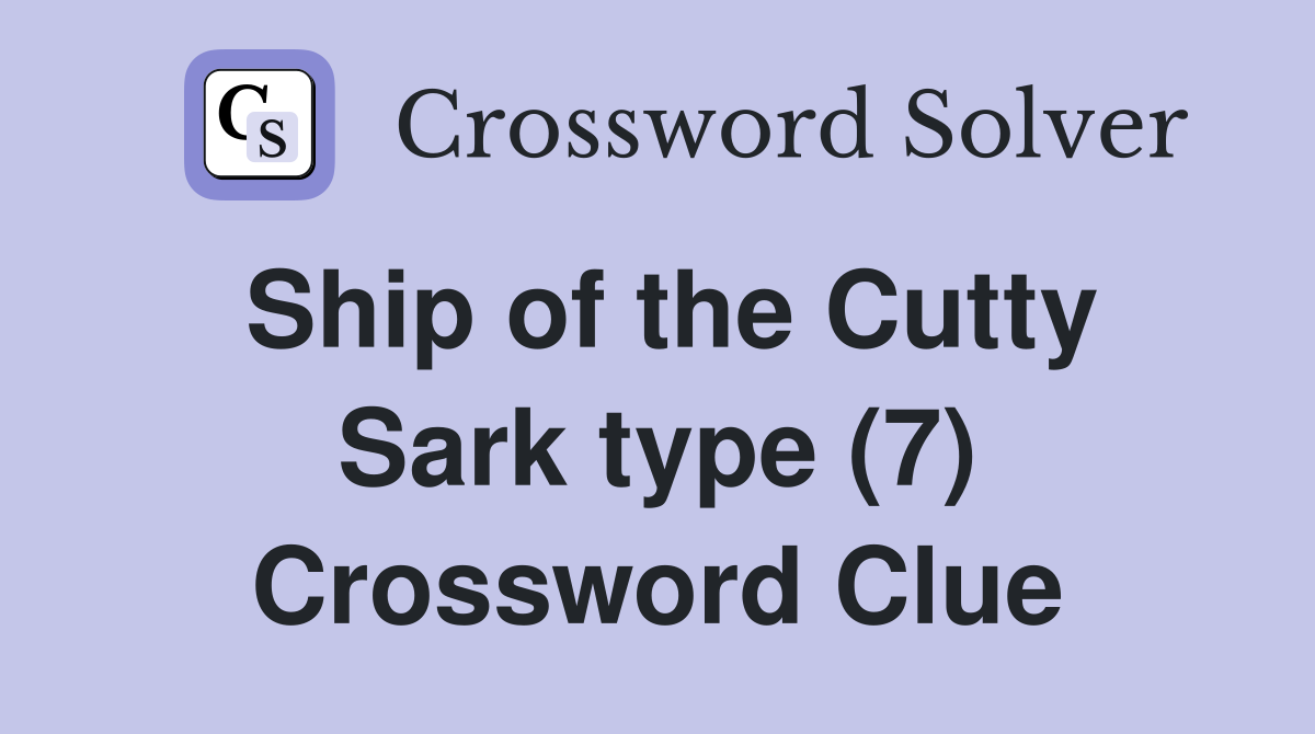 Ship of the Cutty Sark type (7) Crossword Clue