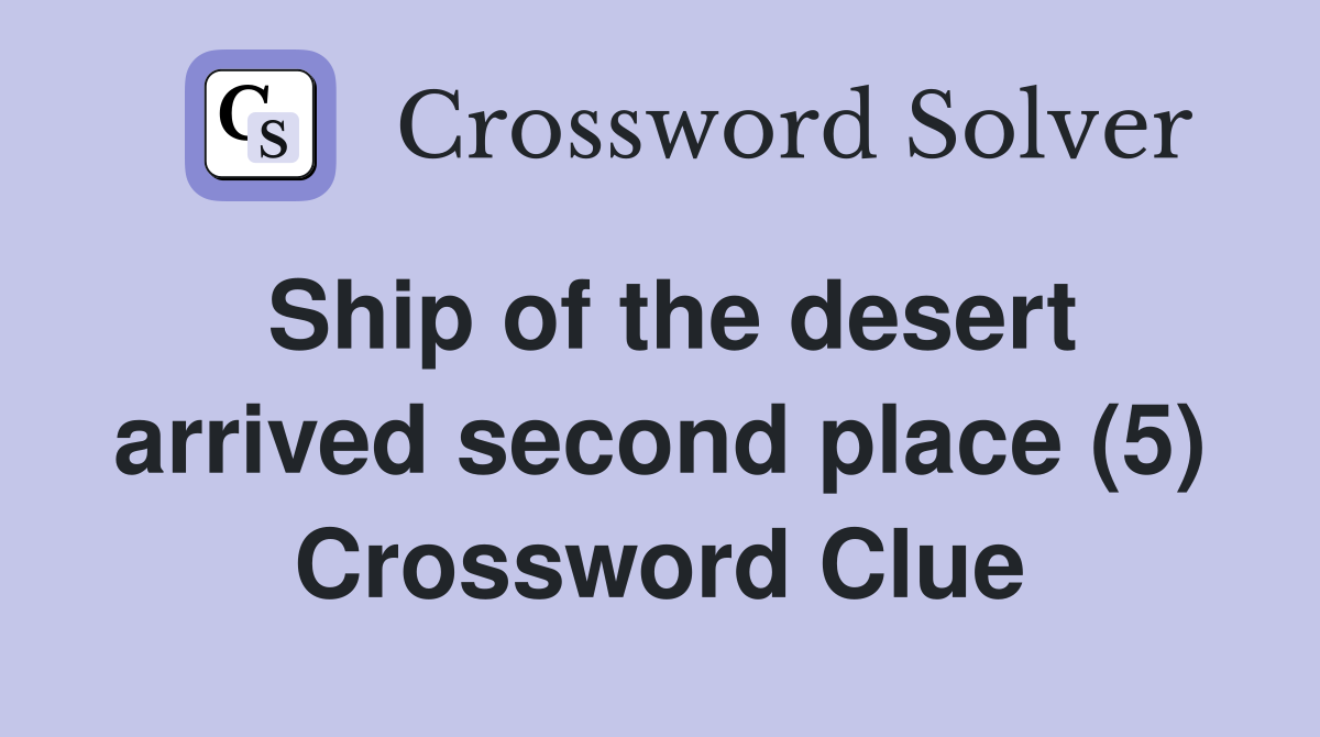 Ship of the desert arrived second place (5) Crossword Clue
