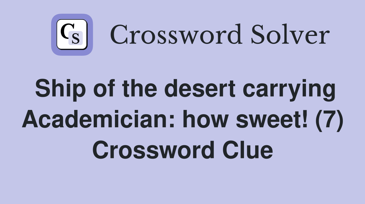 Ship of the desert carrying Academician: how sweet! (7) Crossword Clue