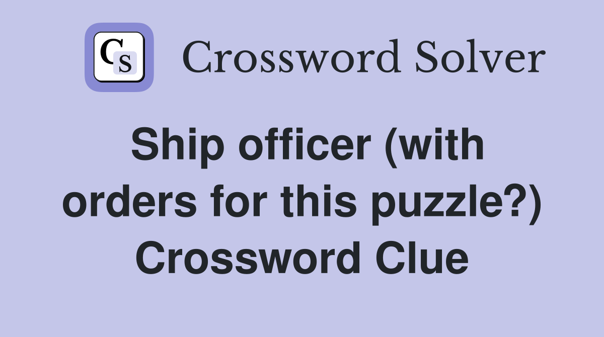 Ship officer (with orders for this puzzle?) Crossword Clue