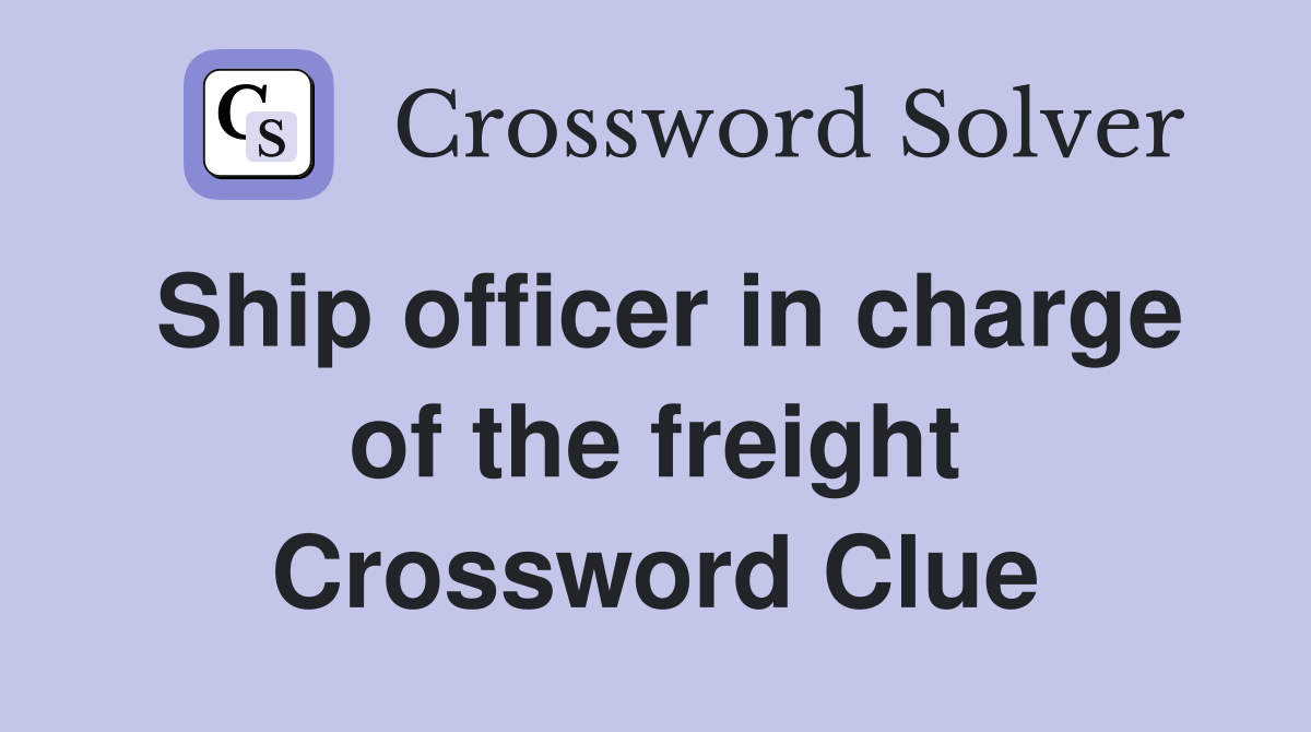 Ship officer in charge of the freight Crossword Clue