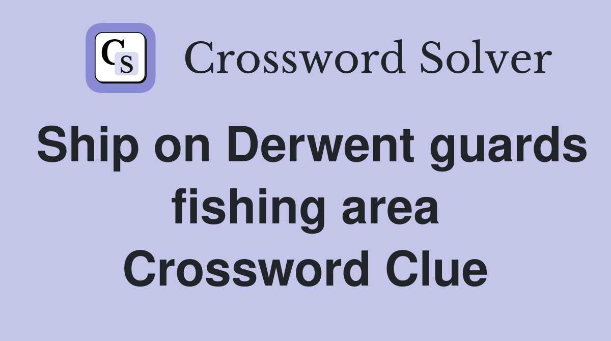 Ship on Derwent guards fishing area Crossword Clue