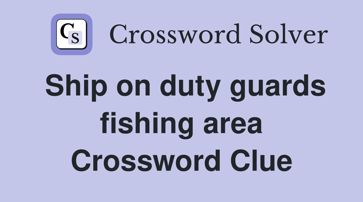 Ship on duty guards fishing area Crossword Clue