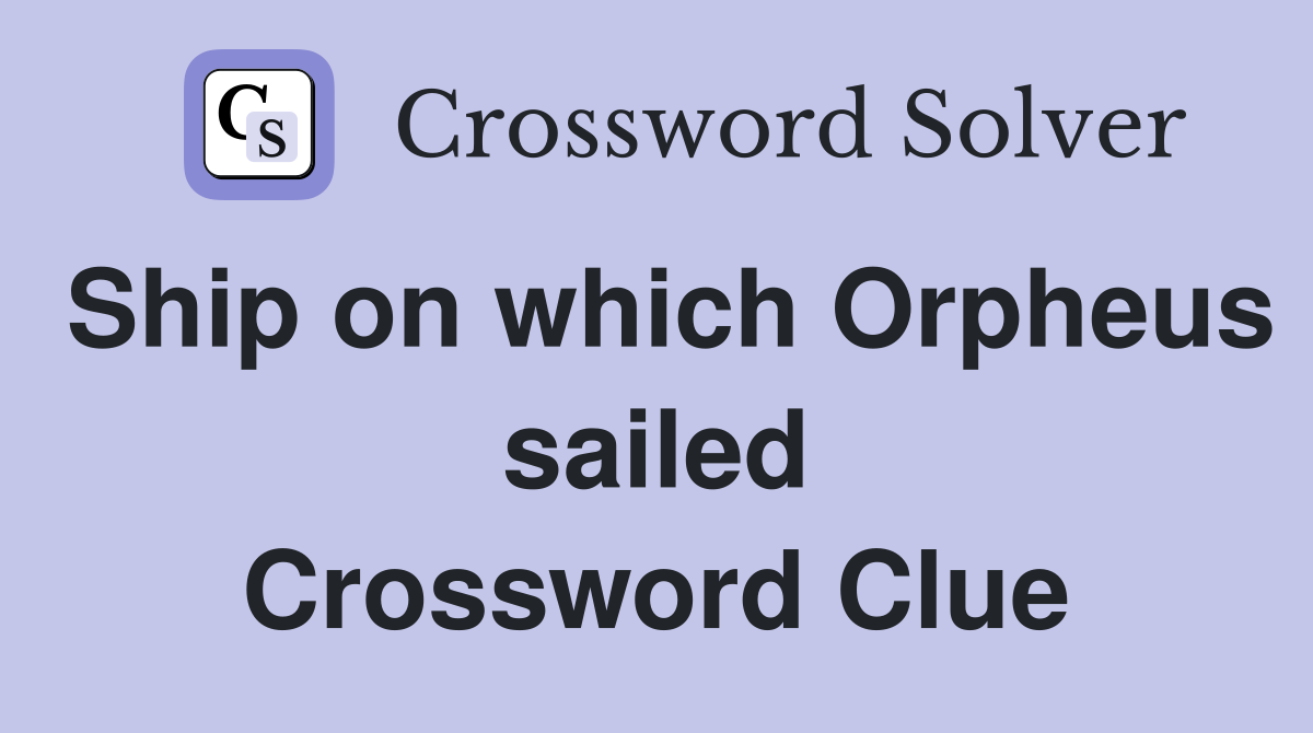 Ship on which Orpheus sailed Crossword Clue