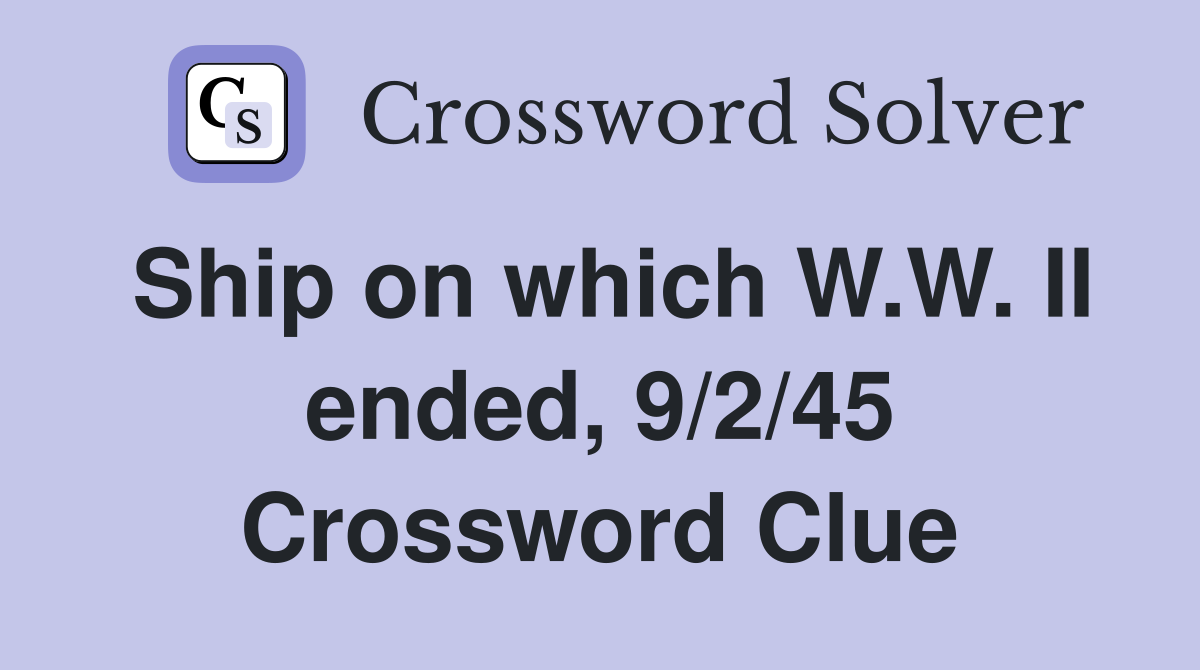Ship on which W.W. II ended, 9/2/45 Crossword Clue