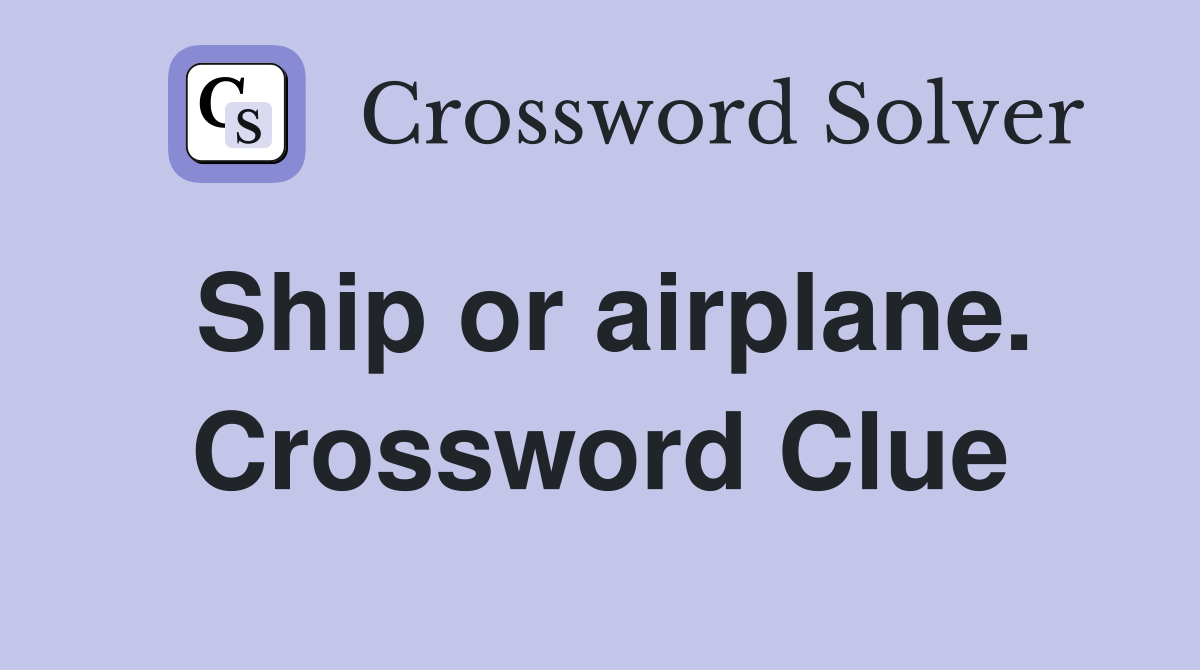 Ship or airplane. Crossword Clue
