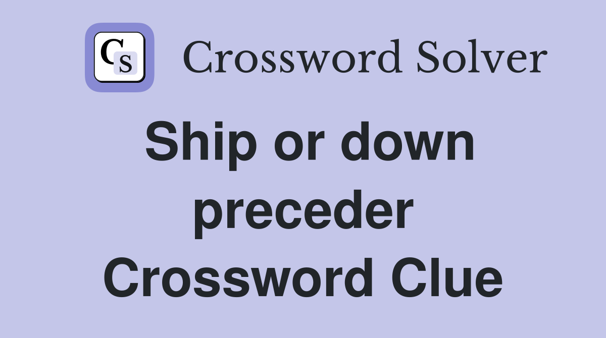 Ship or down preceder Crossword Clue