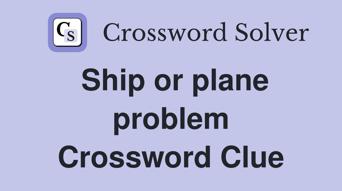 Ship or plane problem Crossword Clue