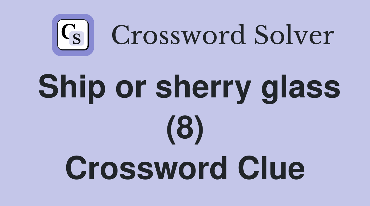 Ship or sherry glass (8) Crossword Clue