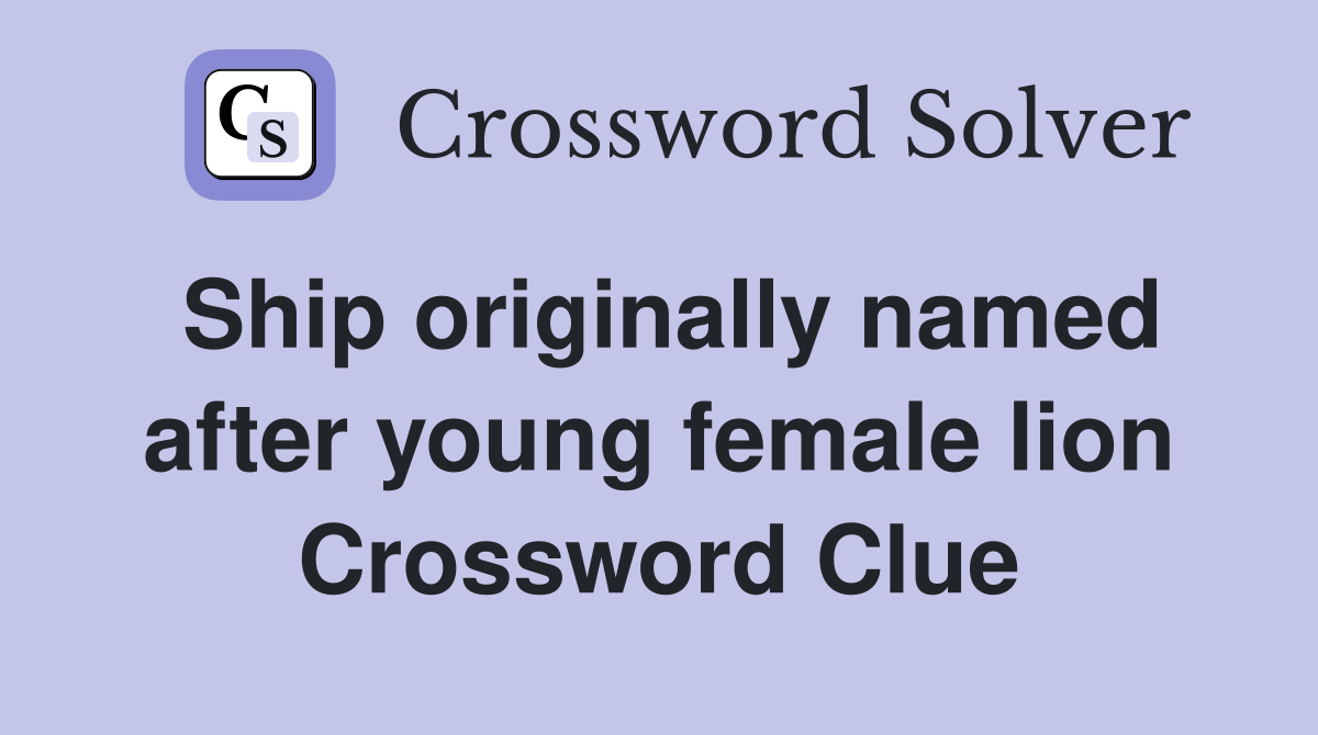Ship originally named after young female lion Crossword Clue