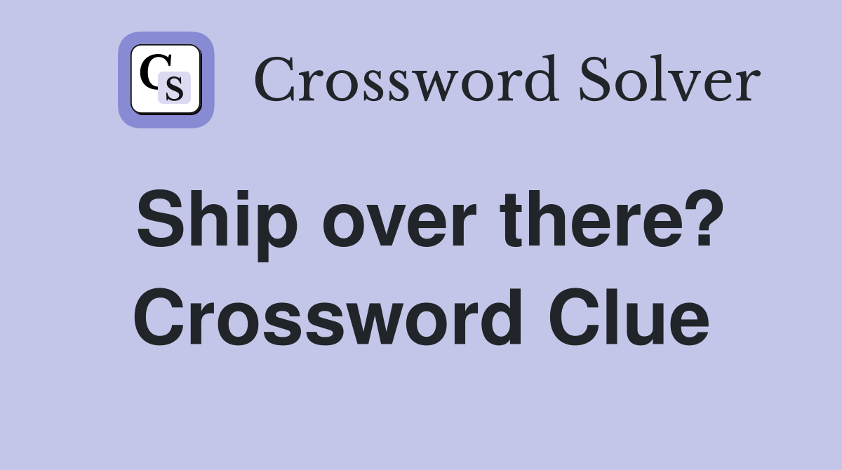 Ship over there? Crossword Clue