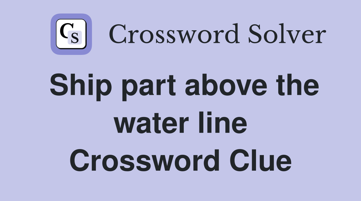 Ship part above the water line Crossword Clue