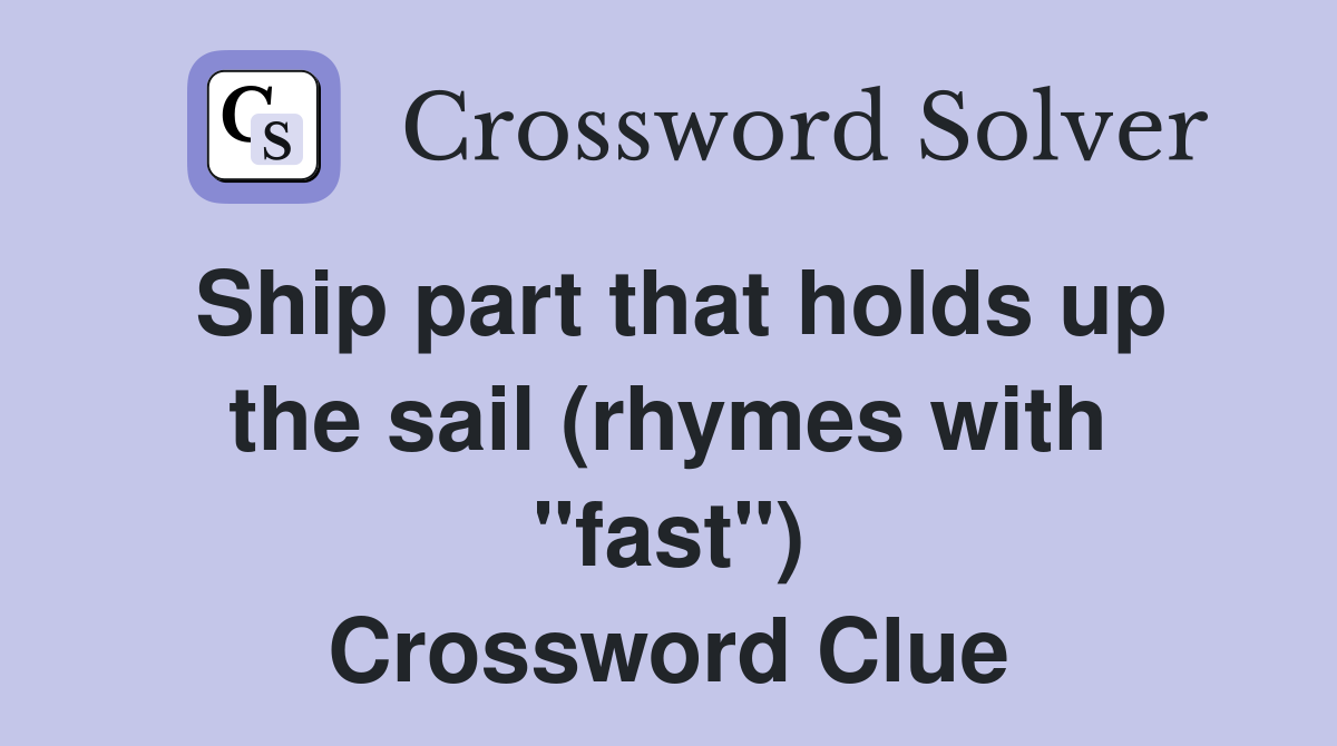 Ship part that holds up the sail (rhymes with "fast") Crossword Clue
