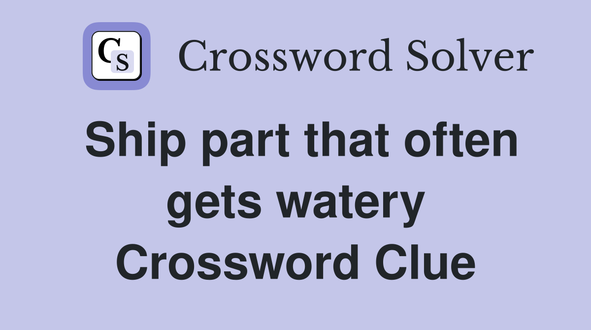 Ship part that often gets watery Crossword Clue