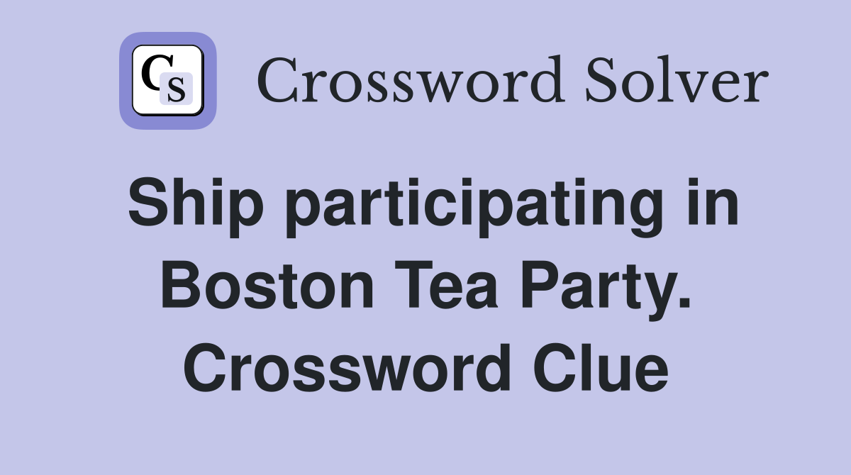 Ship participating in Boston Tea Party. Crossword Clue