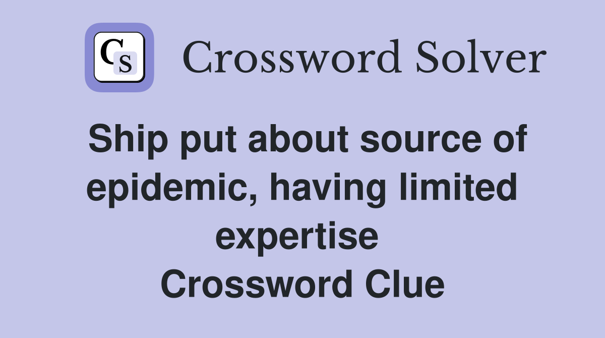 Ship put about source of epidemic, having limited expertise  Crossword Clue