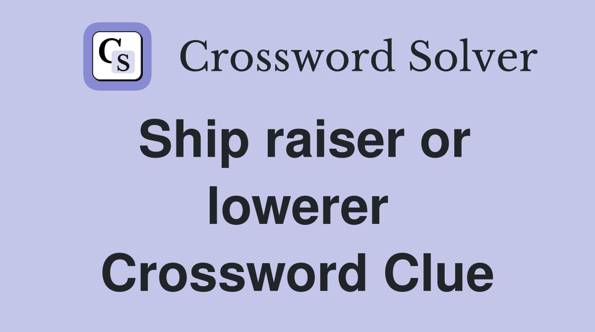 Ship raiser or lowerer Crossword Clue